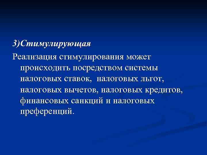 3)Стимулирующая Реализация стимулирования может происходить посредством системы налоговых ставок, налоговых льгот, налоговых вычетов, налоговых