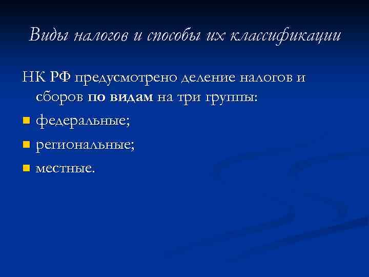 Виды налогов и способы их классификации НК РФ предусмотрено деление налогов и сборов по