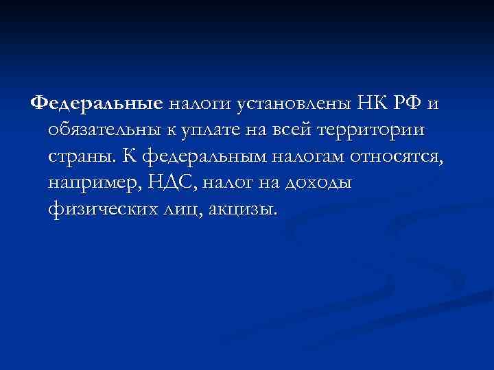 Федеральные налоги установлены НК РФ и обязательны к уплате на всей территории страны. К