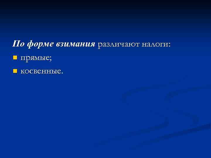 Прямое место. По форме взимания различают налоги. По целям взимания различают налоги.