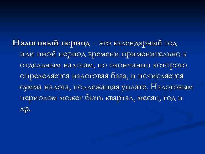 Налоговый период – это календарный год или иной период времени применительно к отдельным налогам,