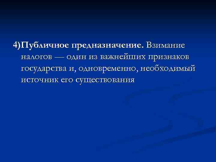 4)Публичное предназначение. Взимание налогов — один из важнейших признаков государства и, одновременно, необходимый источник