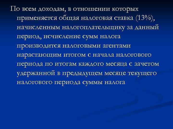 По всем доходам, в отношении которых применяется общая налоговая ставка (13%), начисленным налогоплательщику за