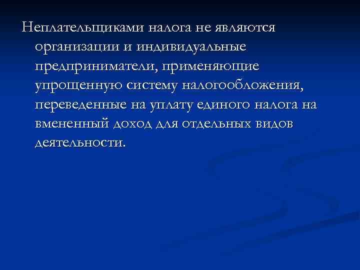 Неплательщиками налога не являются организации и индивидуальные предприниматели, применяющие упрощенную систему налогообложения, переведенные на