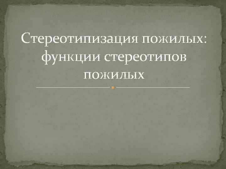Стереотипизация пожилых: функции стереотипов пожилых 
