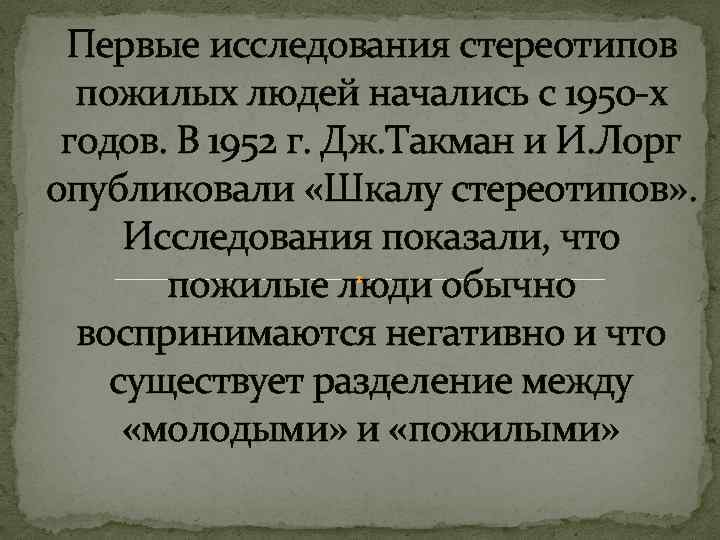 Первые исследования стереотипов пожилых людей начались с 1950 -х годов. В 1952 г. Дж.