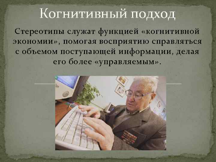 Когнитивный подход Стереотипы служат функцией «когнитивной экономии» , помогая восприятию справляться с объемом поступающей