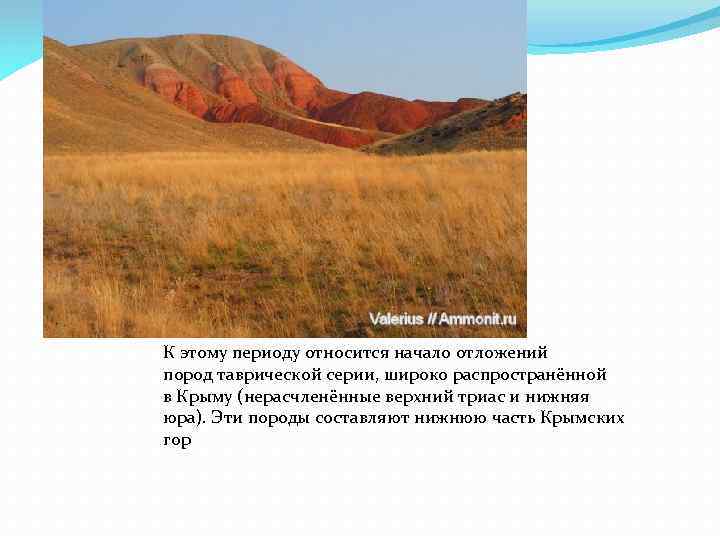К этому периоду относится начало отложений пород таврической серии, широко распространённой в Крыму (нерасчленённые