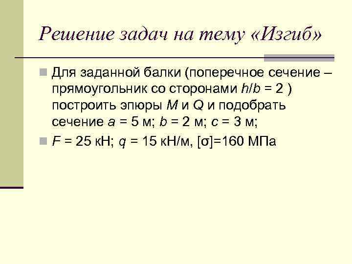 Решение задач на тему «Изгиб» n Для заданной балки (поперечное сечение – прямоугольник со
