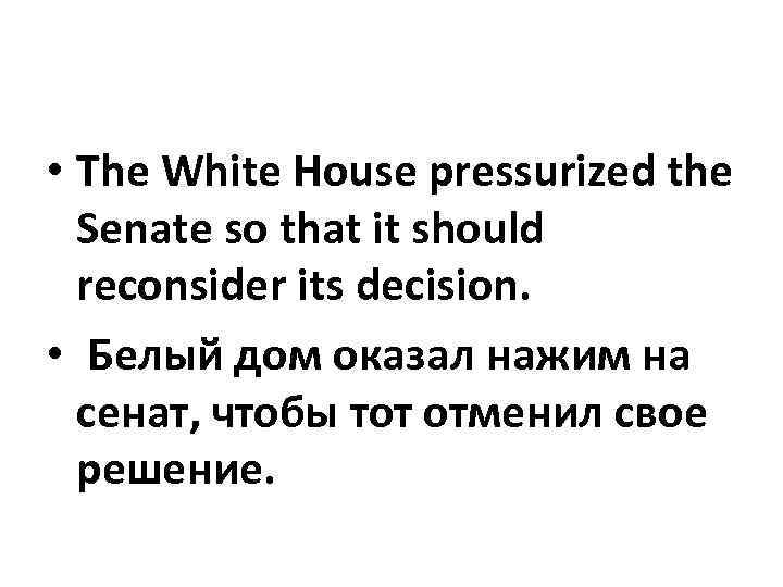  • The White House pressurized the Senate so that it should reconsider its