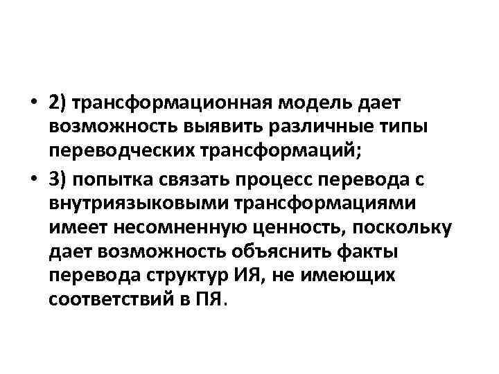  • 2) трансформационная модель дает возможность выявить различные типы переводческих трансформаций; • 3)