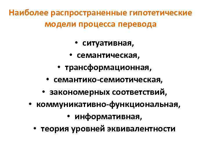 Наиболее распространенные гипотетические модели процесса перевода • ситуативная, • семантическая, • трансформационная, • семантико-семиотическая,