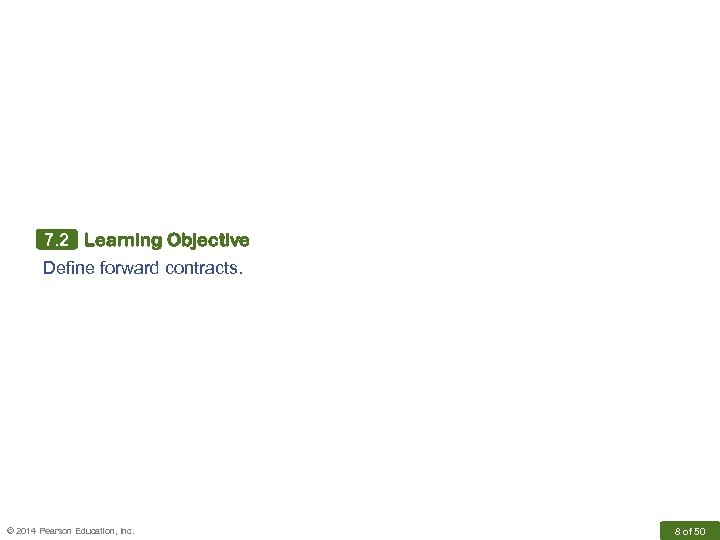 7. 2 Learning Objective Define forward contracts. © 2014 Pearson Education, Inc. 8 of