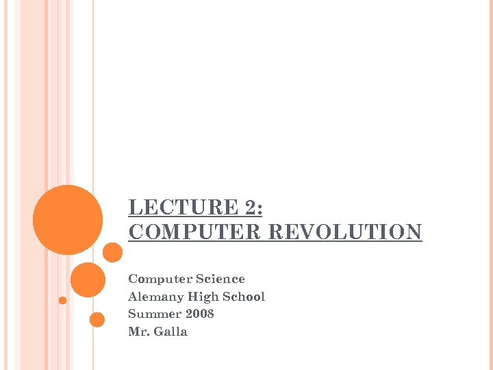 LECTURE 2: COMPUTER REVOLUTION Computer Science Alemany High School Summer 2008 Mr. Galla 