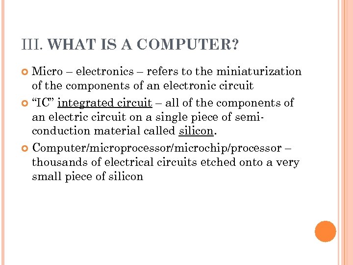 III. WHAT IS A COMPUTER? Micro – electronics – refers to the miniaturization of