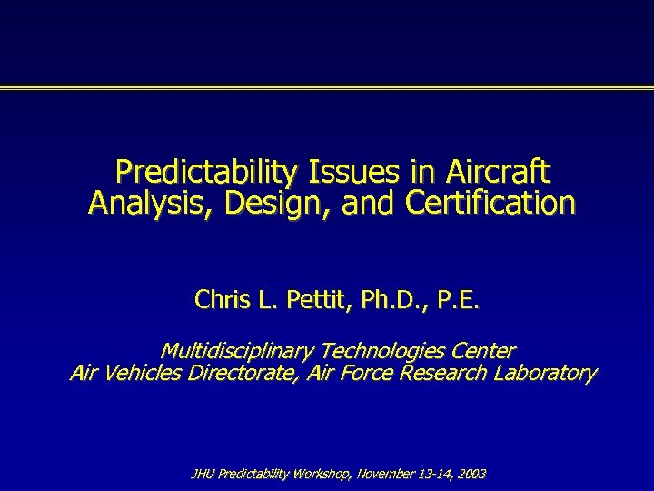 Predictability Issues in Aircraft Analysis, Design, and Certification Chris L. Pettit, Ph. D. ,