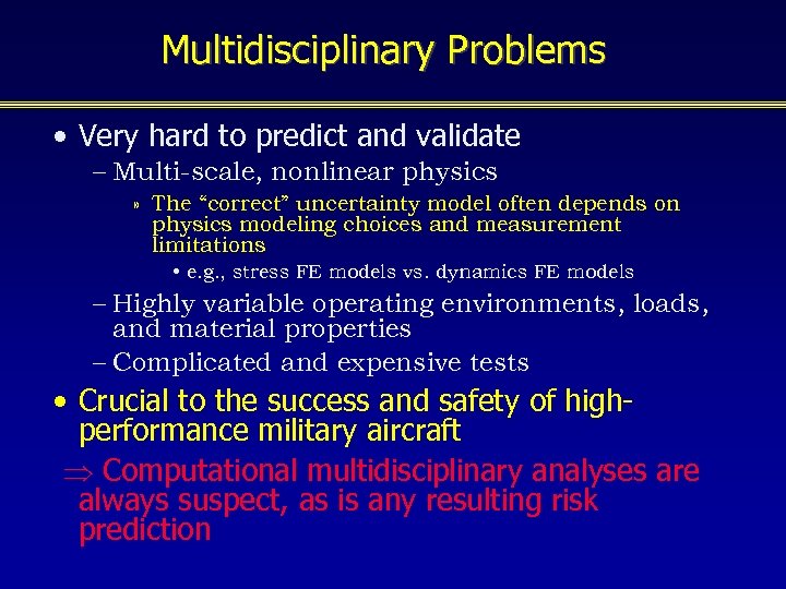 Multidisciplinary Problems • Very hard to predict and validate – Multi-scale, nonlinear physics »