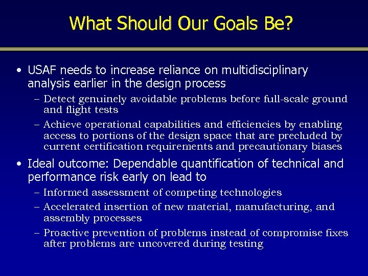 What Should Our Goals Be? • USAF needs to increase reliance on multidisciplinary analysis