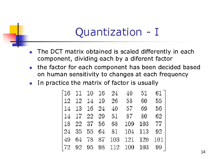 Quantization - I n n n The DCT matrix obtained is scaled differently in