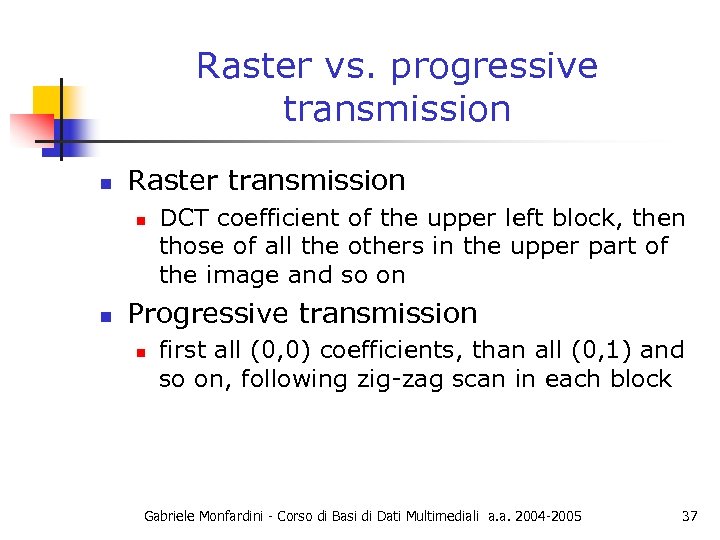 Raster vs. progressive transmission n Raster transmission n n DCT coefficient of the upper