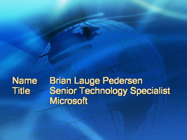 Name Title Brian Lauge Pedersen Senior Technology Specialist Microsoft 