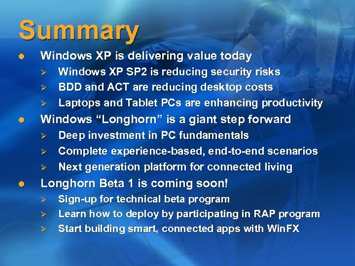 Summary l Windows XP is delivering value today Ø Ø Ø l Windows “Longhorn”