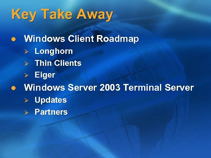 Key Take Away l Windows Client Roadmap Ø Ø Ø l Longhorn Thin Clients