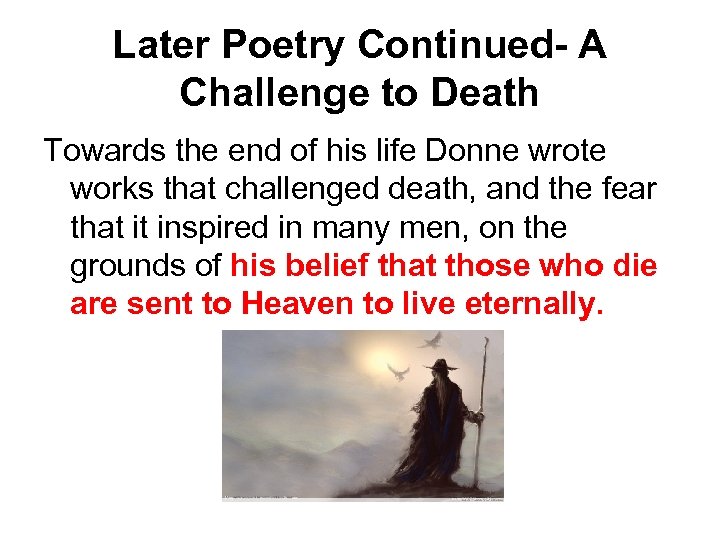 Later Poetry Continued- A Challenge to Death Towards the end of his life Donne