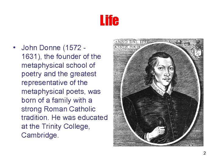 Life • John Donne (1572 - 1631), the founder of the metaphysical school of