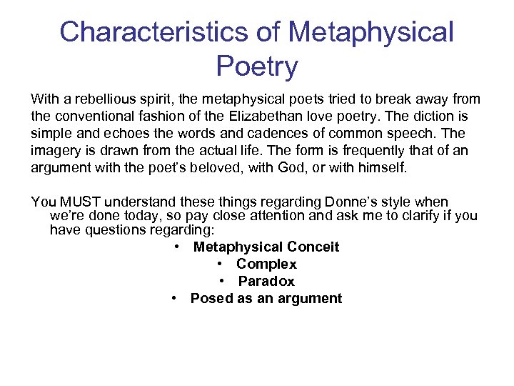 Characteristics of Metaphysical Poetry With a rebellious spirit, the metaphysical poets tried to break