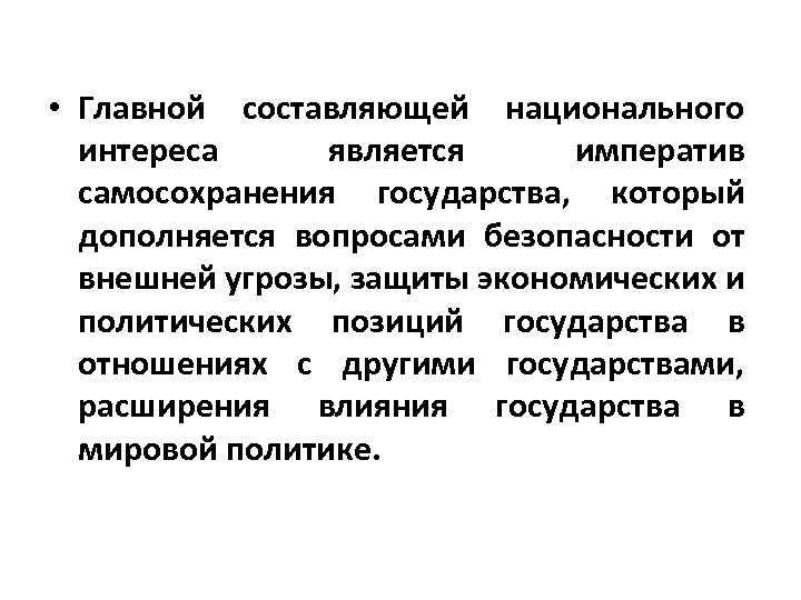  • Главной составляющей национального интереса является императив самосохранения государства, который дополняется вопросами безопасности