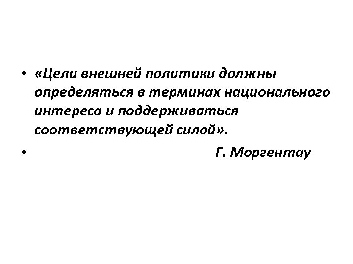  • «Цели внешней политики должны определяться в терминах национального интереса и поддерживаться соответствующей