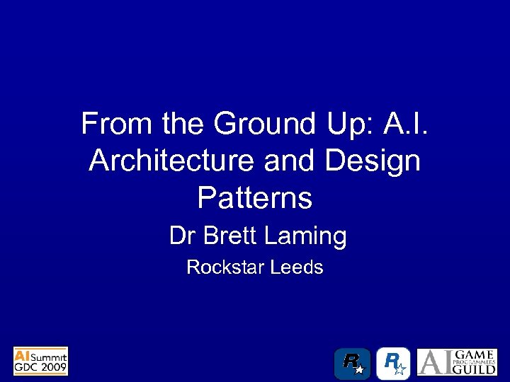 From the Ground Up: A. I. Architecture and Design Patterns Dr Brett Laming Rockstar