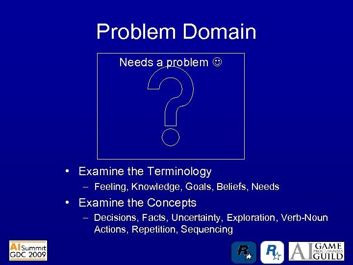 Problem Domain Needs a problem • Examine the Terminology – Feeling, Knowledge, Goals, Beliefs,