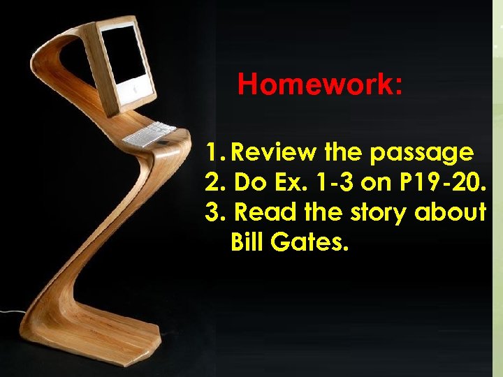 Homework: 1. Review the passage 2. Do Ex. 1 -3 on P 19 -20.