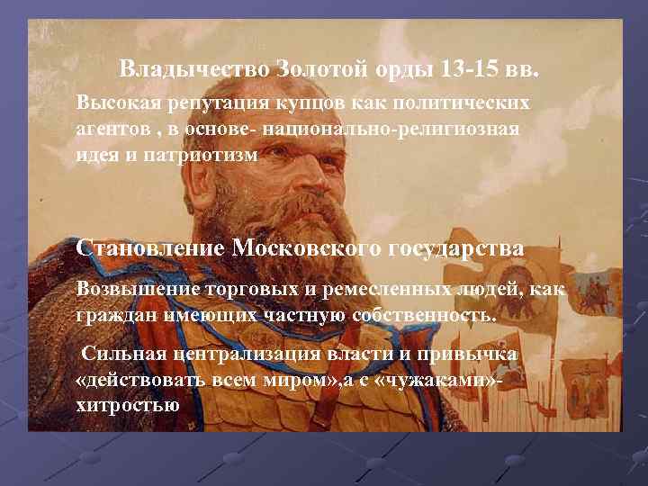 Владычество Золотой орды 13 -15 вв. Высокая репутация купцов как политических агентов , в