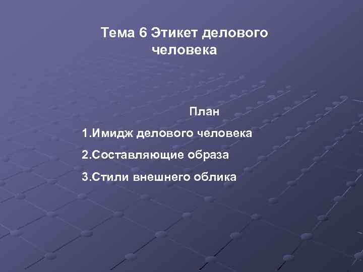 Тема 6 Этикет делового человека План 1. Имидж делового человека 2. Составляющие образа 3.