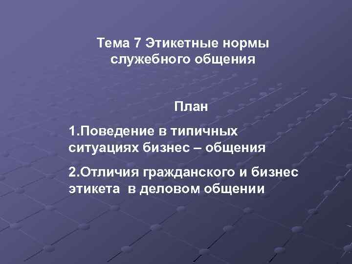 Тема 7 Этикетные нормы служебного общения План 1. Поведение в типичных ситуациях бизнес –