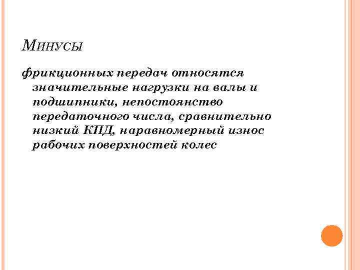 МИНУСЫ фрикционных передач относятся значительные нагрузки на валы и подшипники, непостоянство передаточного числа, сравнительно