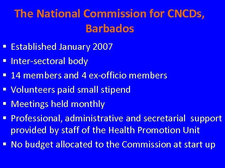 The National Commission for CNCDs, Barbados Established January 2007 Inter-sectoral body 14 members and