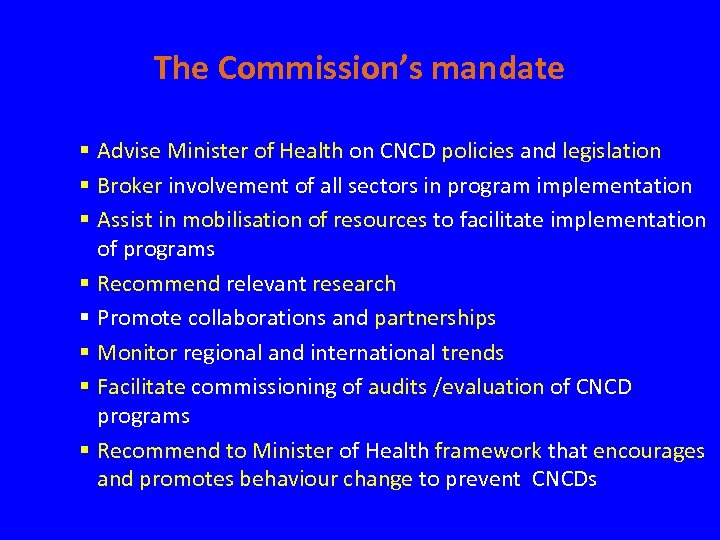The Commission’s mandate § Advise Minister of Health on CNCD policies and legislation §