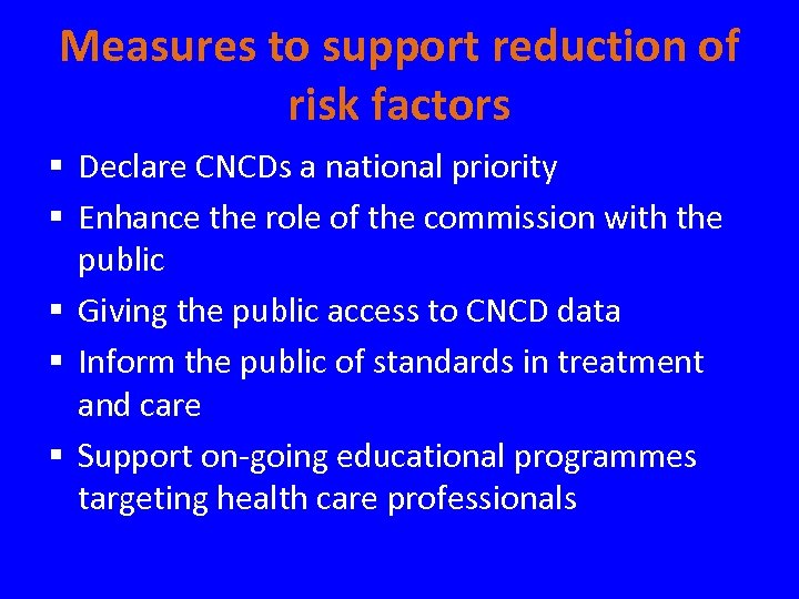 Measures to support reduction of risk factors § Declare CNCDs a national priority §