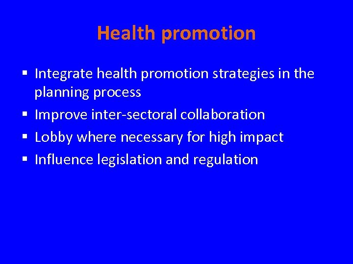 Health promotion § Integrate health promotion strategies in the planning process § Improve inter-sectoral