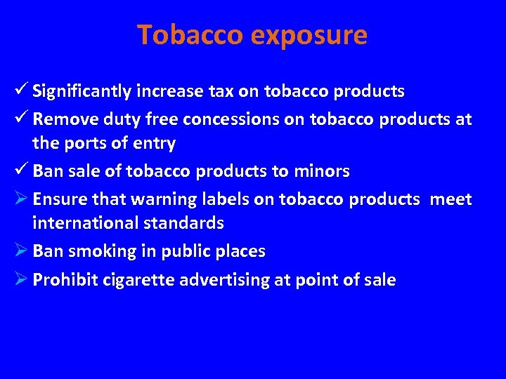 Tobacco exposure ü Significantly increase tax on tobacco products ü Remove duty free concessions