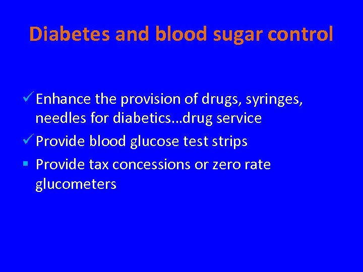 Diabetes and blood sugar control ü Enhance the provision of drugs, syringes, needles for