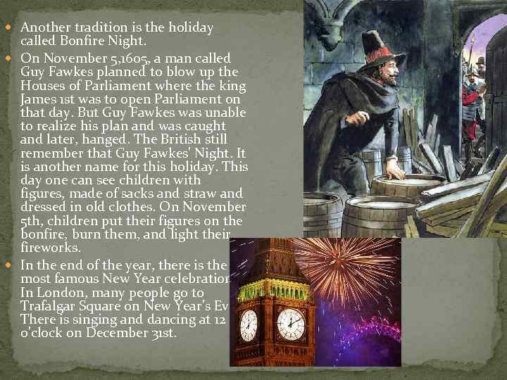  Another tradition is the holiday called Bonfire Night. On November 5, 1605, a