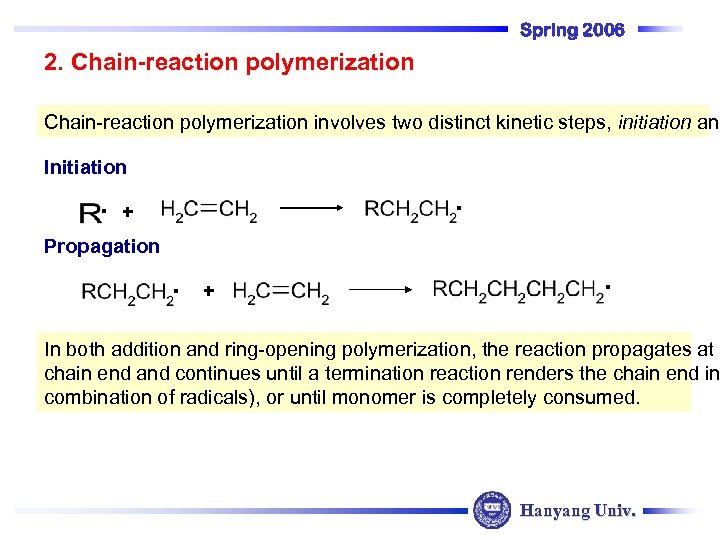 Spring 2006 2. Chain-reaction polymerization involves two distinct kinetic steps, initiation and Initiation .