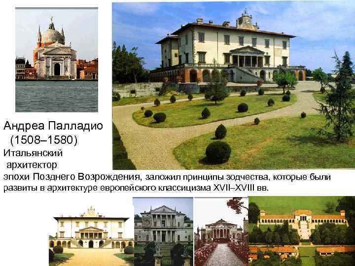 Андреа Палладио (1508– 1580) Итальянский архитектор эпохи Позднего Возрождения, заложил принципы зодчества, которые были