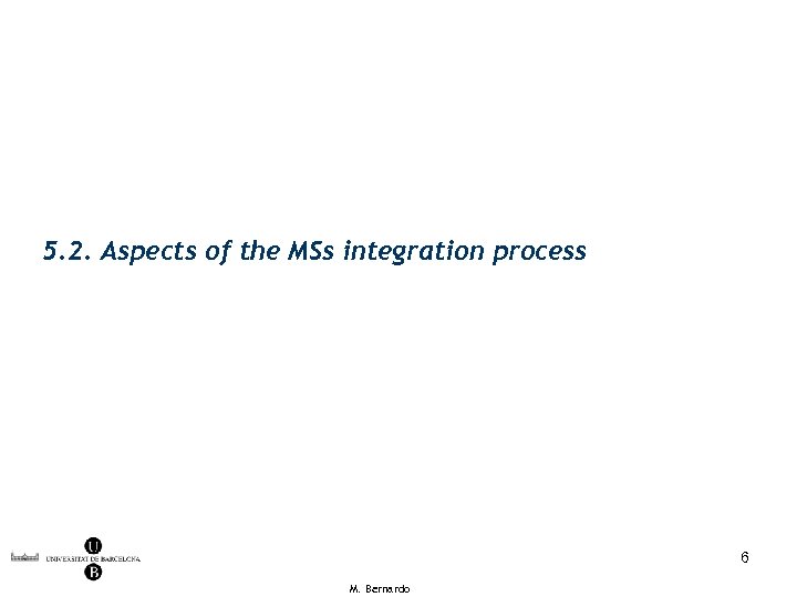 5. 2. Aspects of the MSs integration process 6 M. Bernardo 