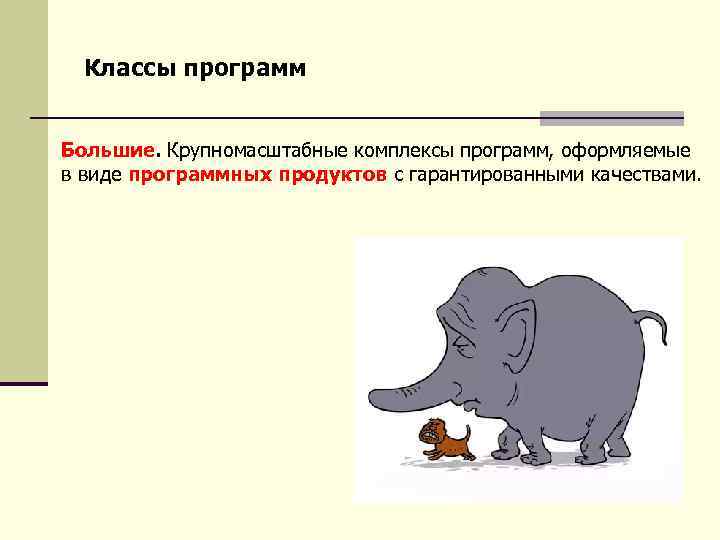 Классы программ Большие. Крупномасштабные комплексы программ, оформляемые в виде программных продуктов с гарантированными качествами.